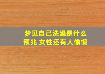 梦见自己洗澡是什么预兆 女性还有人偷懒